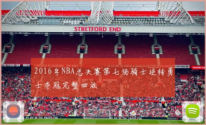 2016年NBA总决赛第七场骑士逆转勇士夺冠完整回放