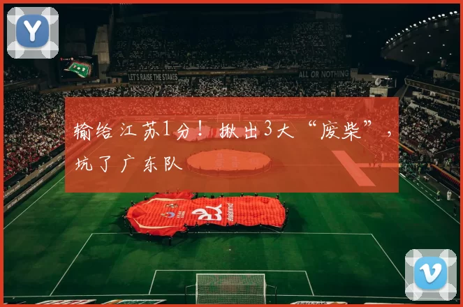 输给江苏1分！揪出3大“废柴”，坑了广东队