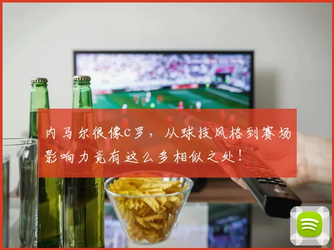 内马尔很像c罗,从球技风格到赛场影响力竟有这么多相似之处!