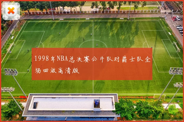 1998年NBA总决赛公牛队对爵士队全场回放高清版