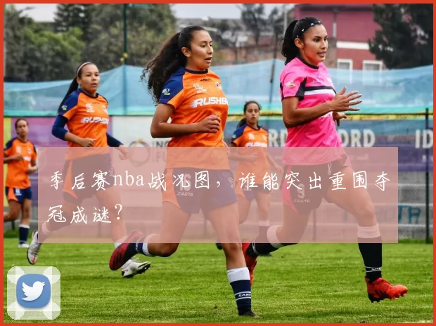 季后赛nba战况图，谁能突出重围夺冠成谜？