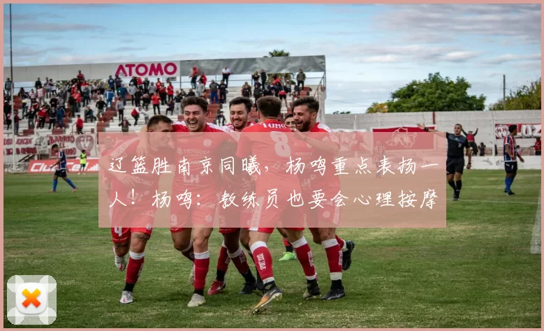 辽篮胜南京同曦，杨鸣重点表扬一人！杨鸣：教练员也要会心理按摩