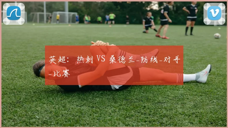 英超：热刺 VS 桑德兰_防线_对手_比赛